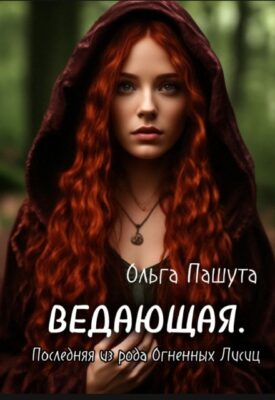 Скачать полную книгу Ведающая. Последняя из рода Огненных Лисиц – Ольга Пашута онлайн, полностью бесплатно