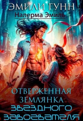 Скачать полную книгу Отверженная землянка звёздного завоевателя – Налерма Эмиль, Эмили Гунн онлайн, полностью бесплатно